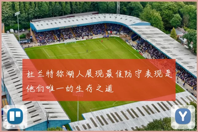杜兰特称湖人展现最佳防守表现是他们唯一的生存之道